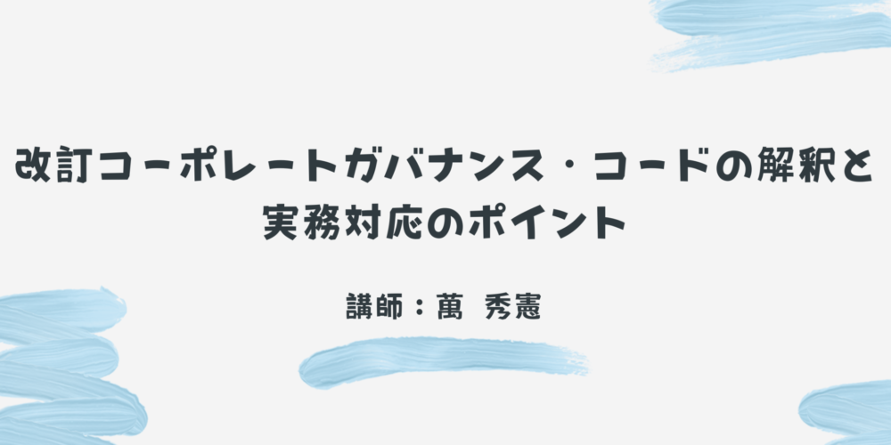 改訂コーポレートガバナンス・コードの解釈と 実務対応のポイント